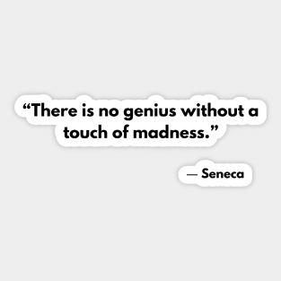 “There is no genius without a touch of madness.” Seneca Sticker